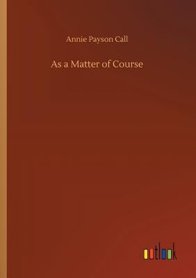 As a Matter of Course by Call, Annie Payson