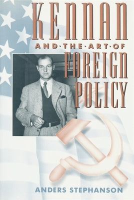Kennan and the Art of Foreign Policy by Stephanson, Anders