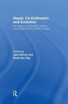 Hayek, Co-Ordination and Evolution: His Legacy in Philosophy, Politics, Economics and the History of Ideas by Birner, Jack