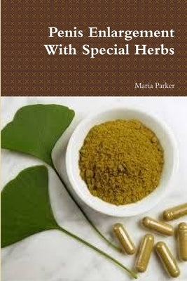 Penis Enlargement With Special Herbs by Parker, Maria