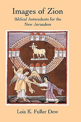 Images of Zion: Biblical Antecedents for the New Jerusalem by Dow, Lois K. Fuller