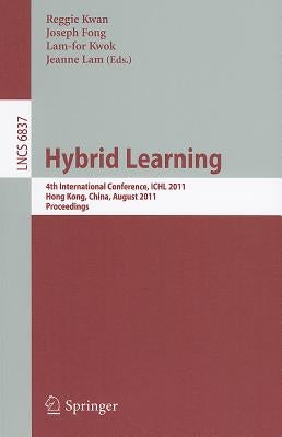 Hybrid Learning: 4th International Conference, ICHL 2011, Hong Kong, China, August 10-12, 2011, Proceedings by Kwan, Reggie