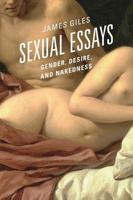 Sexual Essays: Gender, Desire, and Nakedness by Giles, James