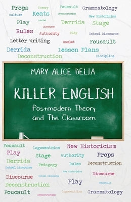 Killer English: Postmodern Theory and The Classroom by Delia, Mary Alice