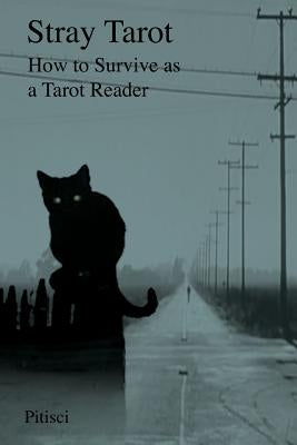 Stray Tarot: How to Survive as a Tarot Reader by Pitisci