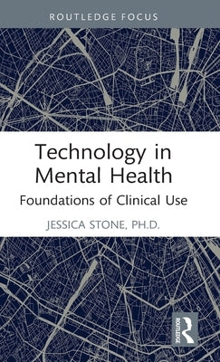 Technology in Mental Health: Foundations of Clinical Use by Stone, Jessica