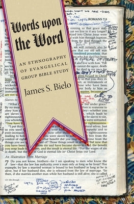 Words Upon the Word: An Ethnography of Evangelical Group Bible Study by Bielo, James S.