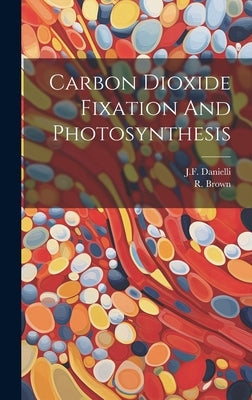 Carbon Dioxide Fixation And Photosynthesis by Danielli, Jf