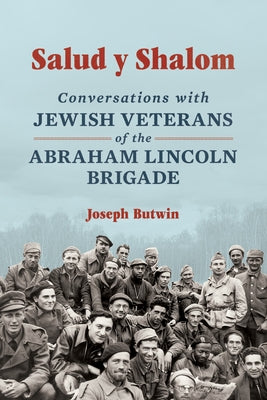 Salud Y Shalom: Conversations with Jewish Veterans of the Abraham Lincoln Brigade by Butwin, Joseph