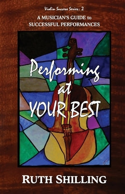 Performing at Your Best: A Musician's Guide to Successful Performances by Shilling, Ruth