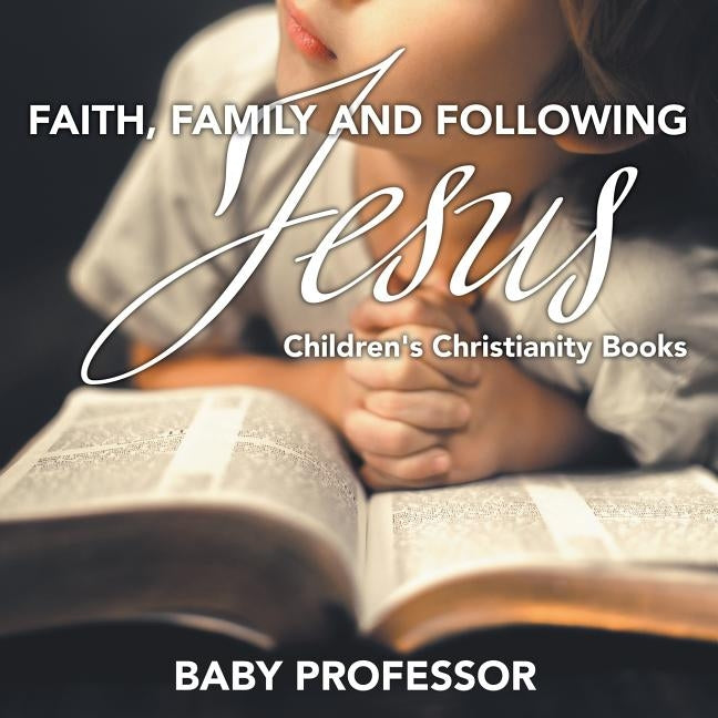 Faith, Family, and Following Jesus Children's Christianity Books by Baby Professor