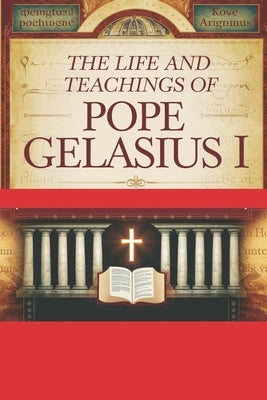 The Life and Teachings of Pope Gelasius I by Kizito Osa, Paul H.