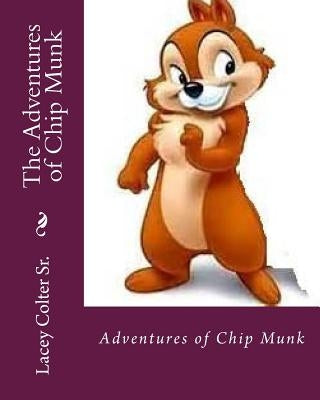 The Adventures of Chip Munk by Colter, Lacey, Sr.
