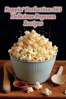 Poppin' Perfection: 103 Delicious Popcorn Recipes by Grill, de Fisherman's