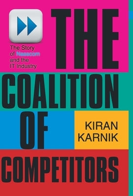 The Coalition Of Competitors: The Story Of Nasscom And The IT Industry by Karnik, Kiran