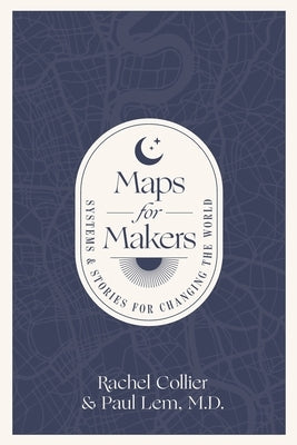 Maps for Makers: Systems & Stories for Changing the World by Lem, Paul