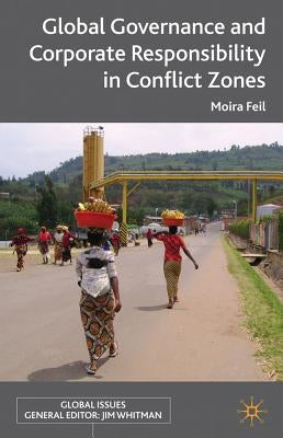 Global Governance and Corporate Responsibility in Conflict Zones by Feil, M.