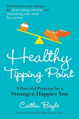 Healthy Tipping Point: A Powerful Program for a Stronger, Happier You by Boyle, Caitlin