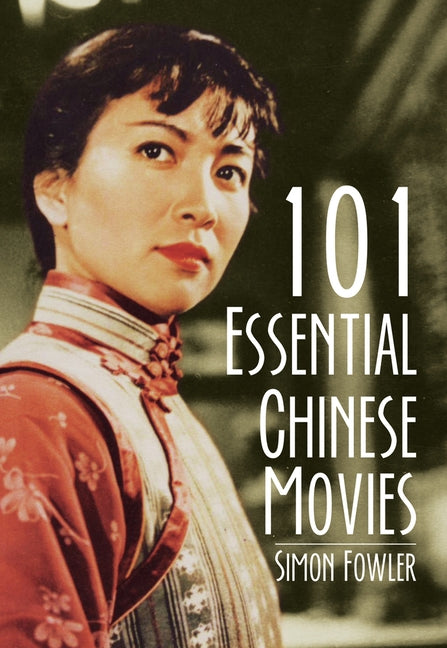 101 Essential Chinese Movies by Fowler, Simon