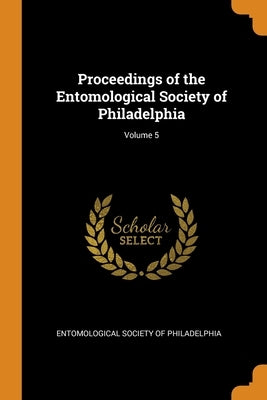 Proceedings of the Entomological Society of Philadelphia; Volume 5 by Entomological Society of Philadelphia