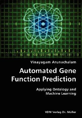 Automated Gene Function Prediction- Applying Ontology and Machine Learning by Arunachalam, Vinayagam
