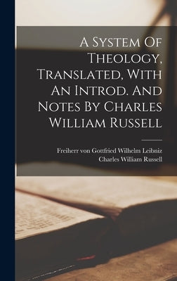 A System Of Theology, Translated, With An Introd. And Notes By Charles William Russell by Leibniz, Gottfried Wilhelm Freiherr