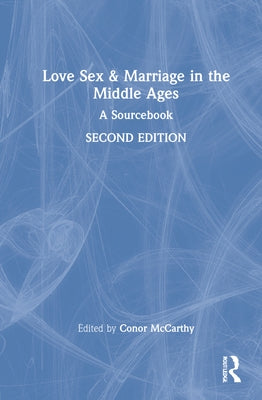 Love, Sex & Marriage in the Middle Ages: A Sourcebook by McCarthy, Conor