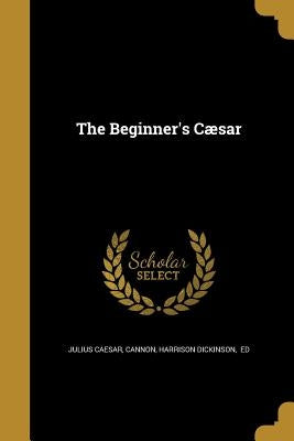 The Beginner's Cæsar by Caesar, Julius