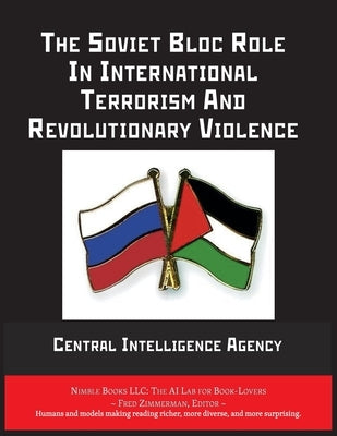 The Soviet Bloc Role In International Terrorism And Revolutionary Violence by Central Intelligence Agency