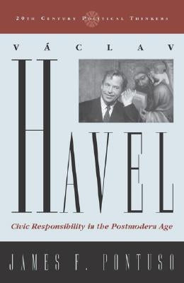 Vaclav Havel: Civic Responsibility in the Postmodern Age by Pontuso, James F.