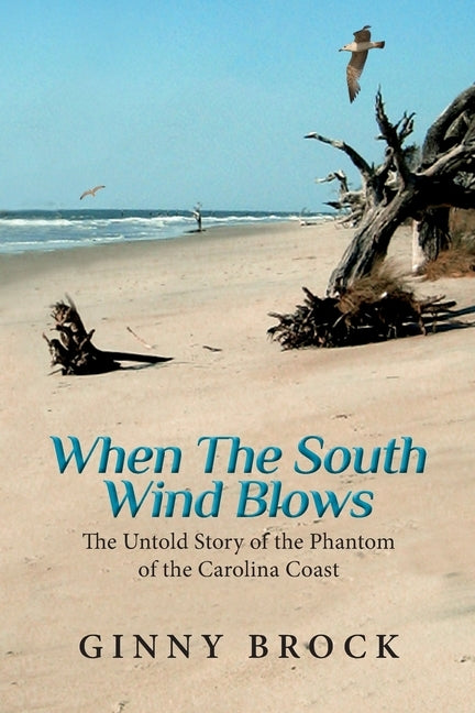 When The South Wind Blows: The Untold Story of the Phantom of the Carolina Coast by Brock, Ginny