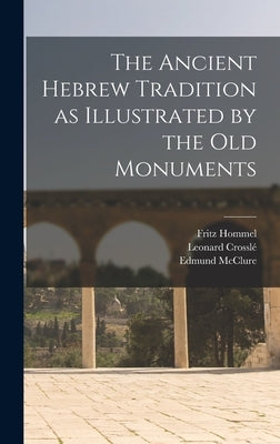 The Ancient Hebrew Tradition as Illustrated by the Old Monuments by Hommel, Fritz