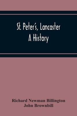 St. Peter'S, Lancaster: A History by Newman Billington, Richard