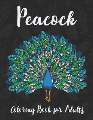 Peacock Coloring Book for Adults: Perfect plumes Stress Relief and Relaxation with unique illustration by Print Time Press