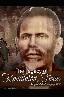 The Legacy of Kendleton, Texas: The life of Stephen Humphrey 1833 by Groves, Steven J., Sr.