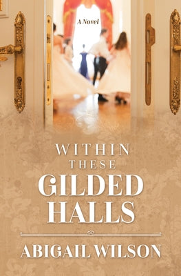 Within These Gilded Halls by Wilson, Abigail