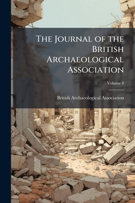 The Journal of the British Archaeological Association; Volume 8 by British Archaeological Association