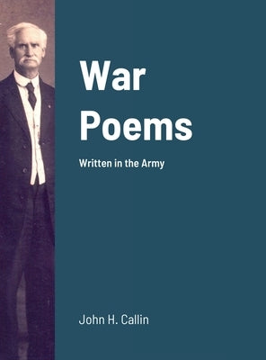 War Poems: Written in the Army by Callin, John Henry