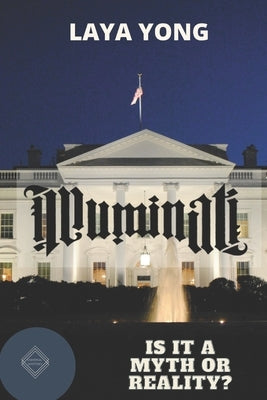 Illuminati: Is It a Myth or Reality? by Yong, Laya