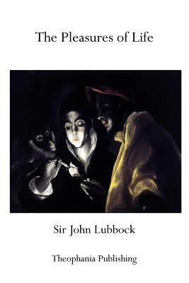 The Pleasures of Life by Lubbock, John