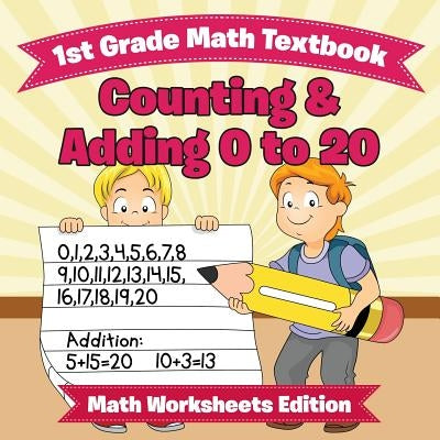 1st Grade Math Textbook: Counting & Adding 0 to 20 Math Worksheets Edition by Baby Professor