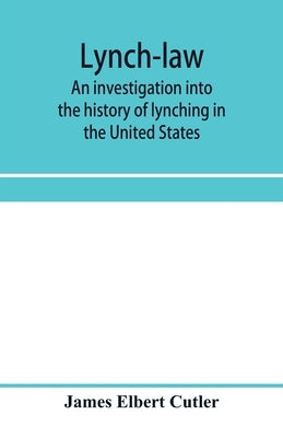 Lynch-law: an investigation into the history of lynching in the United States by Elbert Cutler, James