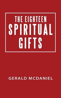 The Eighteen Spiritual Gifts by McDaniel, Gerald