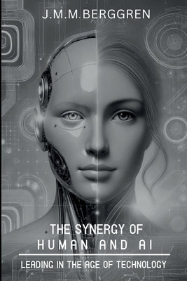 The Synergy of Humans and AI: Leading in the Age of Technology by Berggren, J. M. M.