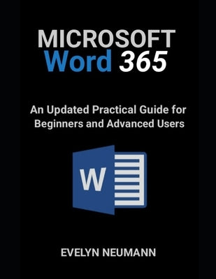 Microsoft Word 365: An Updated Practical Guide for Beginners and Advanced Users by Neumann, Evelyn