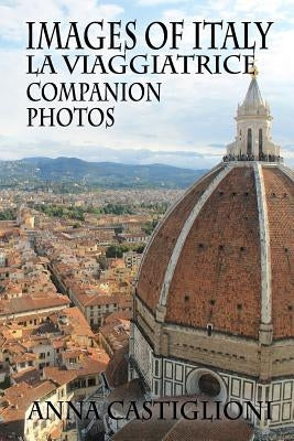 Images of Italy: Companion Photos to La Viaggiatrice (The Traveler) by Castiglioni, Anna