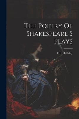 The Poetry Of Shakespeare S Plays by Halliday, Fe