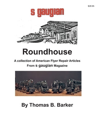 Roundhouse: A collection of Articles From S Gaugian Magazine by Barker, Thomas B.