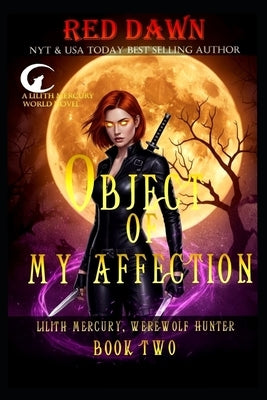 Object of My Affection: Lilith Mercury Werewolf Hunter Book Two by Dawn, Red