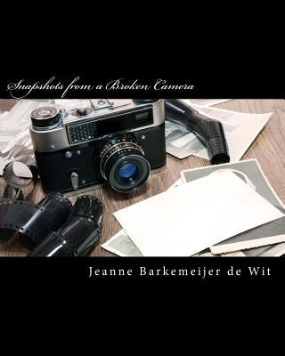 Snapshots from a Broken Camera: A Collection of Short Stories about My Life by Barkemeijer De Wit, Jeanne